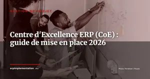 Créer et piloter un Centre d'Excellence ERP (CoE) : gouvernance, équipe et premières victoires en 6 mois
