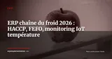 ERP et chaîne du froid : ATP, monitoring température et traçabilité HACCP pour la logistique frigorifique — ERP