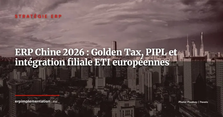 ERP en Chine : Golden Tax, PIPL et intégration filiale - guide pour les ETI européennes 2026 — Stratégie ERP
