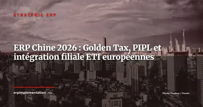 ERP en Chine : Golden Tax, PIPL et intégration filiale - guide pour les ETI européennes 2026