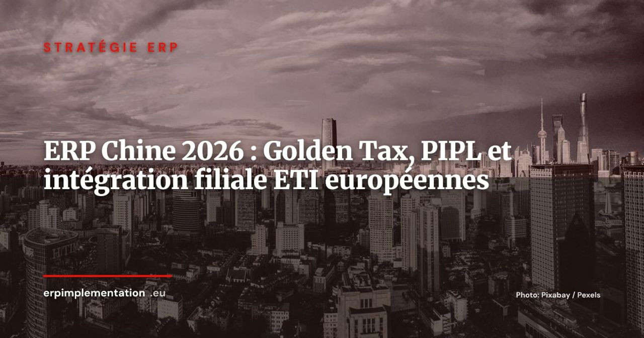 ERP en Chine : Golden Tax, PIPL et intégration filiale - guide pour les ETI européennes 2026