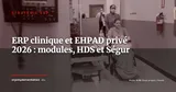 ERP pour cliniques et EHPAD privés : le guide des spécificités métier et conformité réglementaire (France 2026) — Stratégie ERP