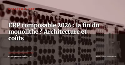 ERP composable : la fin du monolithe ? Architecture, coûts et conditions de réussite en 2026