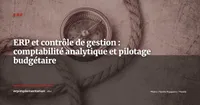 ERP et contrôle de gestion : maîtriser la comptabilité analytique et le pilotage budgétaire