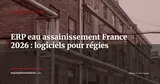 ERP eau et assainissement en France : comparatif des logiciels pour régies et opérateurs 2026 — Stratégie ERP