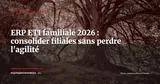 ERP pour ETI familiales : consolider les filiales sans perdre l'agilité opérationnelle — Stratégie ERP