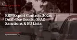 ERP Export Controls: Dual-Use Goods, OFAC Sanctions and EU Blacklists — ERP Strategy
