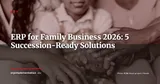 ERP for Family SMEs: 5 Solutions Compared for Business Continuity and Succession (2026) — ERP