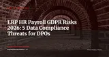 ERP and GDPR: 5 HR and Payroll Module Risks Your DPO Must Know — ERP Strategy