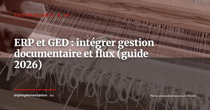 ERP et GED : intégrer gestion documentaire et flux métiers (le guide qui manquait) — Technologie & IA