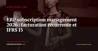 ERP et subscription management en 2026 : automatiser la facturation récurrente et l'IFRS 15 pour les entreprises SaaS et B2B