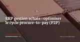 ERP et gestion des achats : optimiser le cycle procure-to-pay de bout en bout — ERP