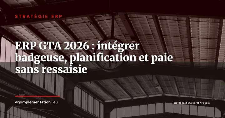 ERP et gestion des temps et des activités (GTA) : intégrer badgeuse, planification et paie sans ressaisie — Stratégie ERP