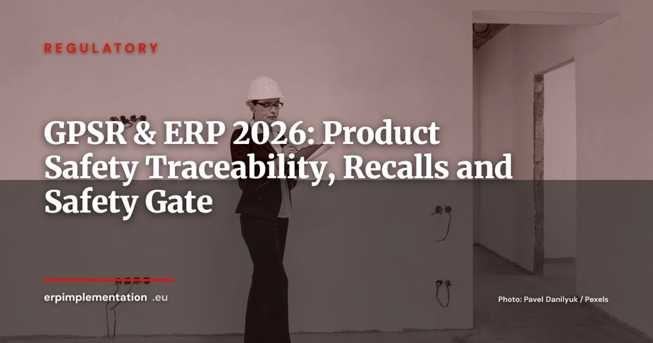 GPSR 20 Months In: What Your ERP Must Handle for Product Safety Compliance