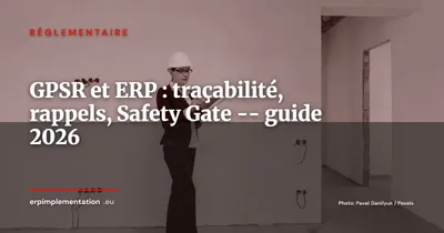 GPSR 20 mois après son entrée en vigueur : ce que votre ERP doit gérer pour la sécurité produit
