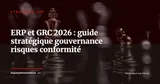 ERP et GRC : intégrer la gouvernance, les risques et la conformité dans votre SI — Stratégie ERP
