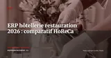 ERP pour l'hôtellerie-restauration : comparatif des solutions sectorielles en 2026 — ERP