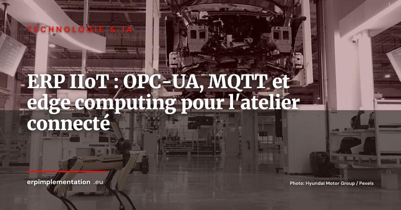 ERP et IIoT : connecter votre atelier à votre ERP en temps réel (OPC-UA, MQTT, edge computing)