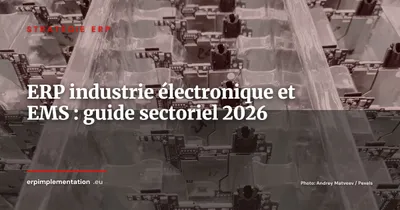 ERP pour l'industrie électronique et les EMS : guide sectoriel 2026