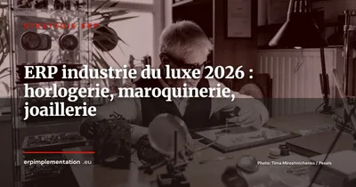 ERP pour l'industrie du luxe : horlogerie, maroquinerie et joaillerie en 2026
