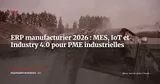 ERP et industrie manufacturière, MES, IoT et Industry 4.0 : le guide 2026 — ERP
