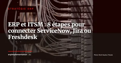 ERP et ITSM : 8 étapes pour connecter votre ERP à ServiceNow, Jira SM ou Freshdesk