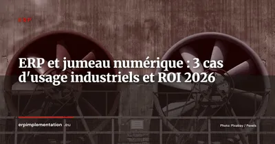 ERP et jumeaux numériques : cas d'usage industriels et ROI mesurable en 2026