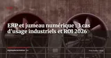 ERP et jumeaux numériques : cas d'usage industriels et ROI mesurable en 2026 — ERP