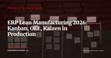 ERP and Lean Manufacturing: Running Production with Kanban, OEE and Kaizen in 2026 — Project Management