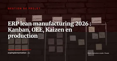 ERP et lean manufacturing : piloter la production avec Kanban, OEE et Kaizen en 2026