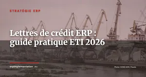 Lettres de crédit et crédits documentaires dans l'ERP : guide pratique pour les ETI importatrices-exportatrices