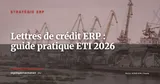 Lettres de crédit et crédits documentaires dans l'ERP : guide pratique pour les ETI importatrices-exportatrices — Stratégie ERP