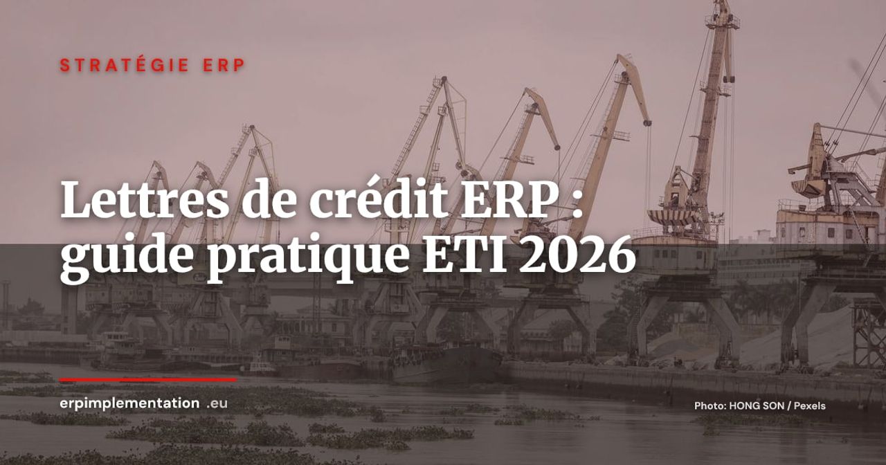 Lettres de crédit et crédits documentaires dans l'ERP : guide pratique pour les ETI importatrices-exportatrices