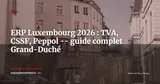 ERP au Luxembourg 2026 : TVA 17 %, CSSF, Peppol B2G et panorama des solutions pour le Grand-Duché — ERP