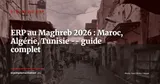 ERP au Maghreb 2026 : panorama Maroc, Algérie, Tunisie et clés de sélection — Stratégie ERP