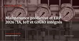 Maintenance prédictive et ERP en 2026 : comment l'IA réduit les arrêts non planifiés — Stratégie ERP