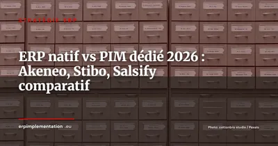 ERP natif vs PIM dédié : Akeneo, Stibo, Salsify, quelle architecture choisir en 2026 ?