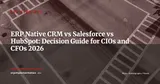 ERP Native CRM vs Dedicated CRM: When Switching to Salesforce or HubSpot Makes Sense — ERP Strategy