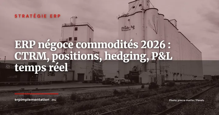 ERP pour le négoce de commodités en 2026 : CTRM, gestion des positions et hedging — Stratégie ERP