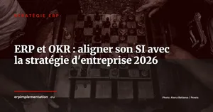 ERP et méthode OKR : comment aligner votre système d'information avec les objectifs stratégiques de l'entreprise