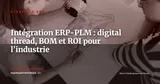 ERP et PLM : pourquoi coupler ces deux systèmes change la donne pour l'industrie en 2026 — Stratégie ERP