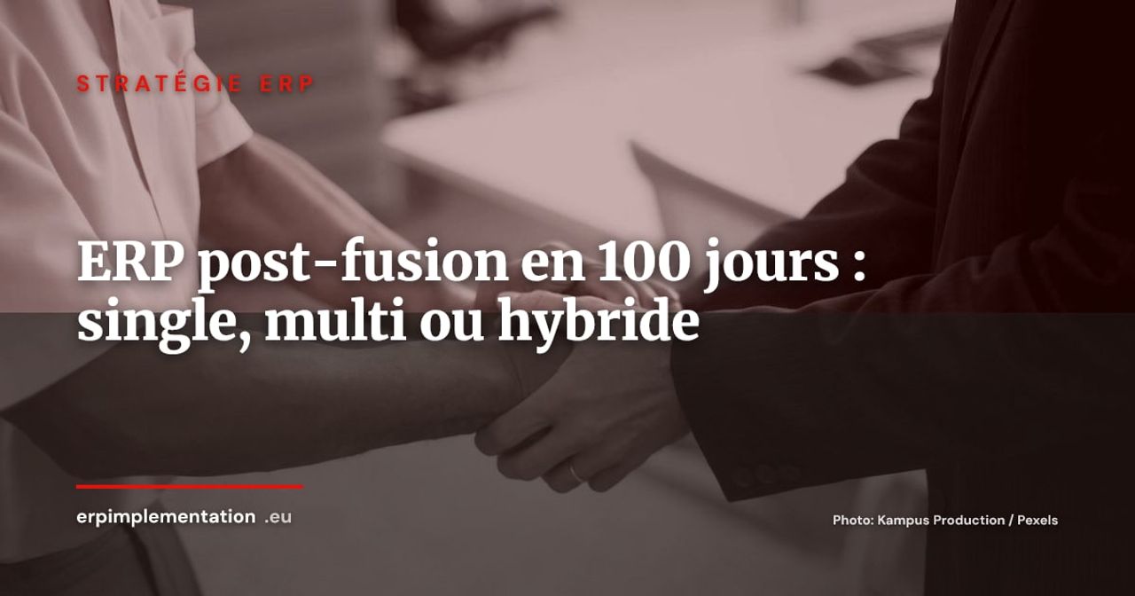 ERP post-fusion en 100 jours : single instance, multi-instance ou hybride ?