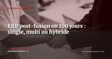ERP post-fusion en 100 jours : single instance, multi-instance ou hybride ? — Stratégie ERP