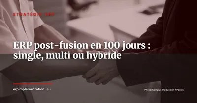 ERP post-fusion en 100 jours : single instance, multi-instance ou hybride ?