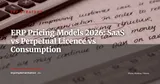 ERP Pricing Models 2026: SaaS, Perpetual Licence, or Pay-per-Use? — ERP Strategy