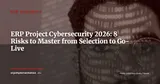 ERP Project Cybersecurity: 8 Risks to Control from Selection to Go-Live — ERP