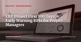 ERP Project First 100 Days: 6 KPIs That Signal Derailment — Project Management
