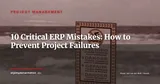 10 ERP Project Mistakes That Lead to Failure (And How to Avoid Them) — Project Management