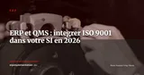 ERP et gestion de la qualite : comment integrer QMS et ISO 9001 dans votre SI en 2026 — ERP