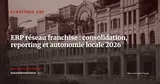 ERP pour réseaux de franchise : piloter 50 points de vente avec cohérence et autonomie locale — Stratégie ERP